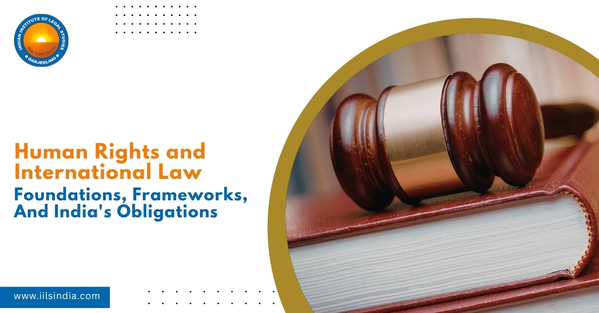 Human Rights and International Law: Foundations, Frameworks, and India's Obligations